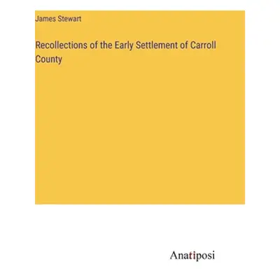 "Recollections of the Early Settlement of Carroll County" - "" ("Stewart James")