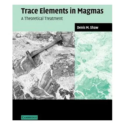 "Trace Elements in Magmas: A Theoretical Treatment" - "" ("Shaw Denis M.")