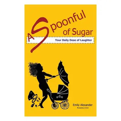 "A Spoonful of Sugar (Your Daily Dose of Laughter)" - "" ("Alexander Emily")