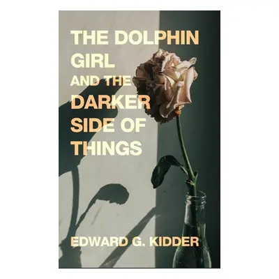 "The Dolphin Girl and the Darker Side of Things" - "" ("Kidder Edward G.")