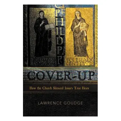 "Cover-up: How the Church Silenced Jesus's True Heirs" - "" ("Goudge Lawrence")