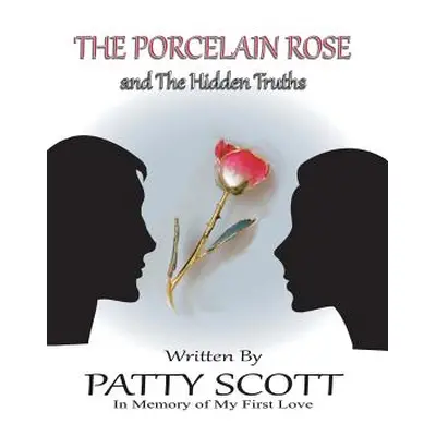 "The Porcelain Rose: and The Hidden Truths" - "" ("Scott Patty")