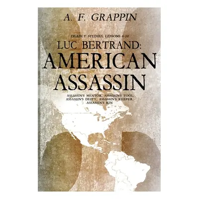 "Luc Bertrand: American Assassin: Deadly Studies 6-10" - "" ("Grappin A. F.")