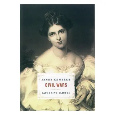 "Fanny Kemble's Civil Wars" - "" ("Clinton Catherine")