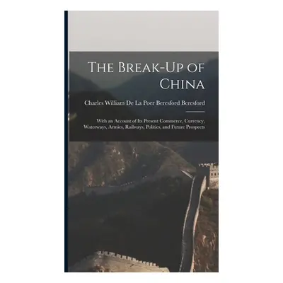 "The Break-Up of China: With an Account of Its Present Commerce, Currency, Waterways, Armies, Ra