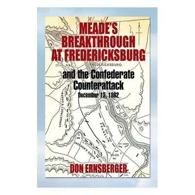 "Meade's Breakthrough at Fredericksburg" - "" ("Ernsberger Don")