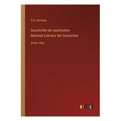 "Geschichte der poetischen National-Literatur der Deutschen: Dritter Theil" - "" ("Gervinus G. G