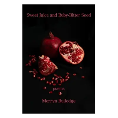 "Sweet Juice and Ruby-Bitter Seed" - "" ("Rutledge Merryn")