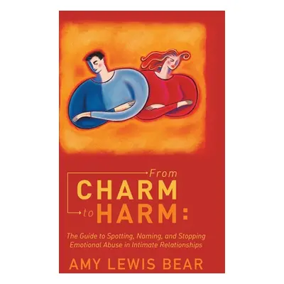 "From Charm to Harm: The Guide to Spotting, Naming, and Stopping Emotional Abuse in Intimate Rel