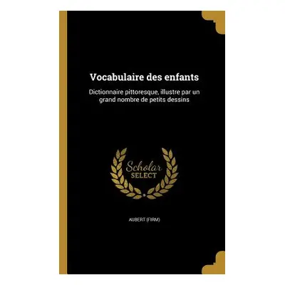 "Vocabulaire des enfants: Dictionnaire pittoresque, illustre par un grand nombre de petits dessi