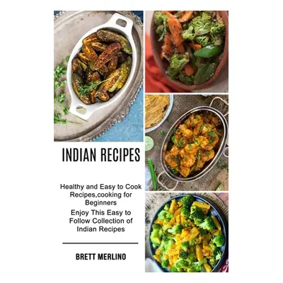 "Indian Recipes: Healthy and Easy to Cook Recipes, cooking for Beginners