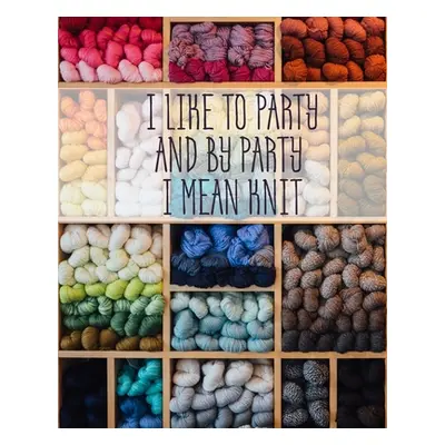 "I Like to Party and by Party I Mean Knit: Knitting Graph Paper 2:3 & 4:5 Ratio 8 x 10" 200 page