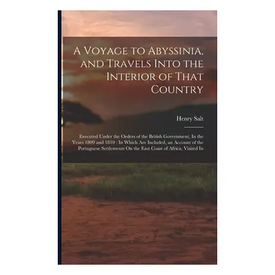 "A Voyage to Abyssinia, and Travels Into the Interior of That Country: Executed Under the Orders