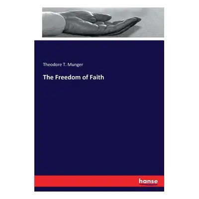 "The Freedom of Faith" - "" ("Munger Theodore Thornton")