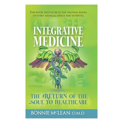 "Integrative Medicine: The Return of the Soul to Healthcare" - "" ("McLean O. M. D. Bonnie")