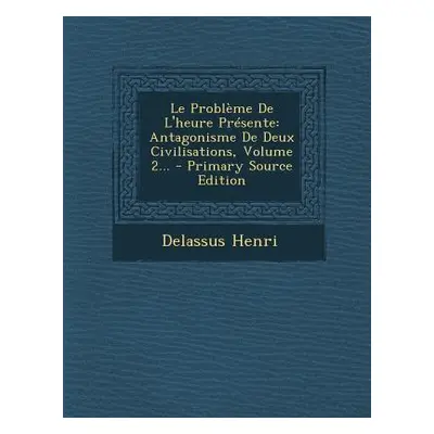 "Le Problme De L'heure Prsente: Antagonisme De Deux Civilisations, Volume 2..." - "" ("Henri Del