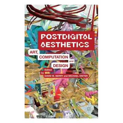 "Postdigital Aesthetics: Art, Computation and Design" - "" ("Berry D.")