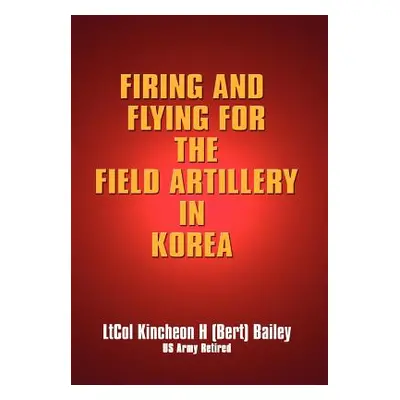 "Firing and Flying for the Field Artillery in Korea" - "" ("Bailey Kincheon H.")