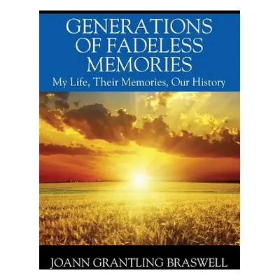 "Generations of Fadeless Memories: My Life, Their Memories, Our History" - "" ("Braswell Joann G