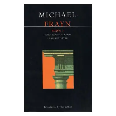 "Michael Frayn Plays: 3: Here, Now You Know, La Belle Vivette" - "" ("Frayn Michael")