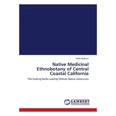 "Native Medicinal Ethnobotany of Central Coastal California" - "" ("Rayburn Keith")