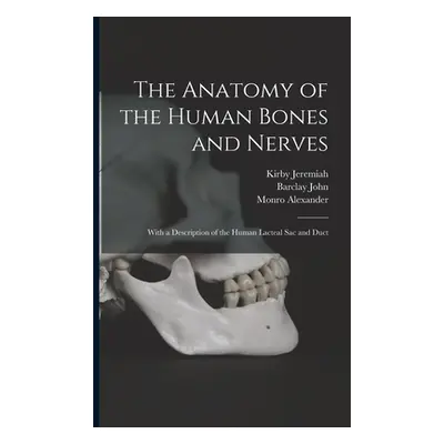 "The Anatomy of the Human Bones and Nerves: With a Description of the Human Lacteal Sac and Duct