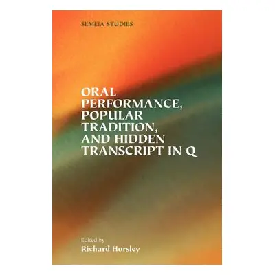 "Oral Performance, Popular Tradition, and Hidden Transcript in Q" - "" ("Horsley Richard A.")