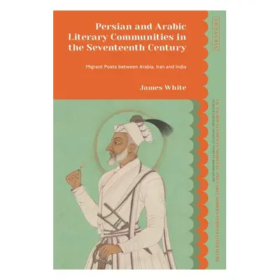 "Persian and Arabic Literary Communities in the Seventeenth Century: Migrant Poets between Arabi