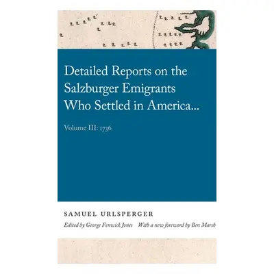 "Detailed Reports on the Salzburger Emigrants Who Settled in America...: Volume III: 1736" - "" 