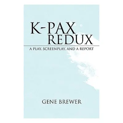 "K-Pax Redux: A Play, Screenplay, and a Report" - "" ("Brewer Gene")