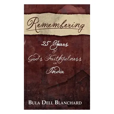 "Remembering: 25 Years of God's Faithfulness in India" - "" ("Blanchard Bula Dell")