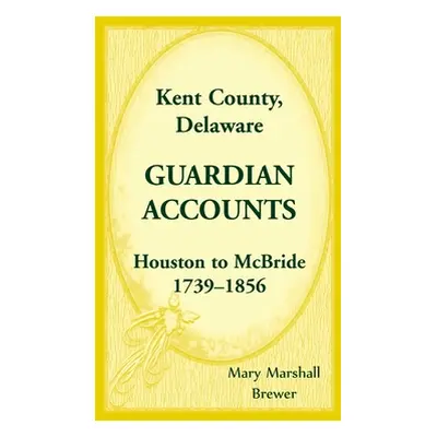 "Kent County, Delaware Guardian Accounts: Houston to McBride, 1739-1856" - "" ("Brewer Mary Mars