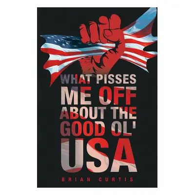 "What Pisses Me Off About The Good Ol' USA" - "" ("Curtis Brian")