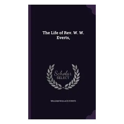 "The Life of Rev. W. W. Everts," - "" ("Everts William Wallace")