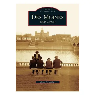 "Des Moines: 1845-1920" - "" ("McCue Craig S.")