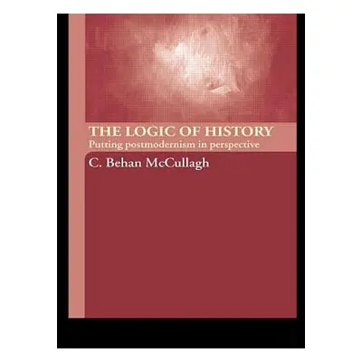 "The Logic of History: Putting Postmodernism in Perspective" - "" ("McCullagh C. Behan")