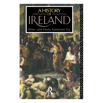 "A History of Ireland: From the Earliest Times to 1922" - "" ("Fry Peter Somerset")