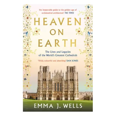 "Heaven on Earth" - "The Lives and Legacies of the World's Greatest Cathedrals" ("Wells Emma J."