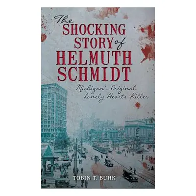 "The Shocking Story of Helmuth Schmidt: Michigan's Original Lonely Hearts Killer" - "" ("Buhk To