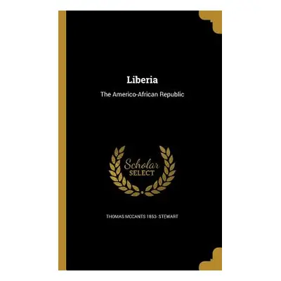 "Liberia: The Americo-African Republic" - "" ("Stewart Thomas McCants 1853-")