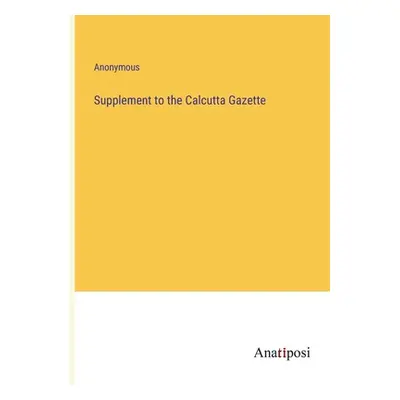 "Supplement to the Calcutta Gazette" - "" ("Anonymous")