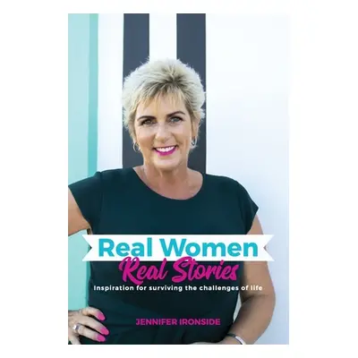 "Real Women, Real Stories: Inspiration for surviving the challenges of life" - "" ("Ironside Jen