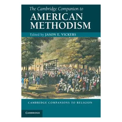 "The Cambridge Companion to American Methodism" - "" ("Vickers Jason E.")