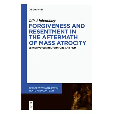 "Forgiveness and Resentment in the Aftermath of Mass Atrocity: Jewish Voices in Literature and F