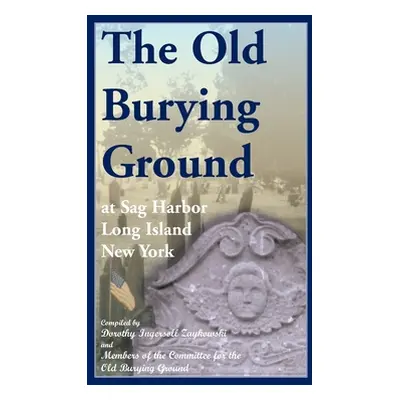 "The Old Burying Ground at Sag Harbor Long Island, New York" - "" ("Zaykowski Dorothy I.")