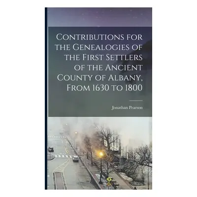 "Contributions for the Genealogies of the First Settlers of the Ancient County of Albany, From 1