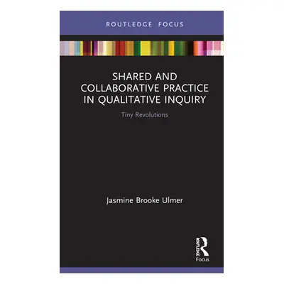 "Shared and Collaborative Practice in Qualitative Inquiry: Tiny Revolutions" - "" ("Ulmer Jasmin