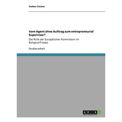 "Vom Agent ohne Auftrag zum entrepreneurial Supervisor?: Die Rolle der Europischen Kommission im