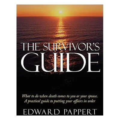 "The Survivor's Guide: What to do when death comes to you or your spouse. A practical guide to p