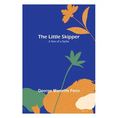 "The Little Skipper: A Son of a Sailor" - "" ("Manville Fenn George")